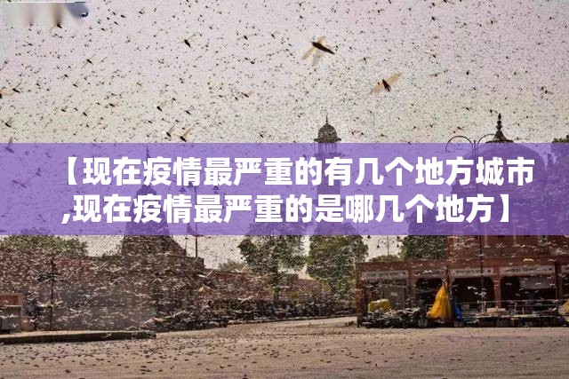 【现在疫情最严重的有几个地方城市,现在疫情最严重的是哪几个地方】 【现在疫情最严重的有几个地方城市,现在疫情最严重的是哪几个地方】