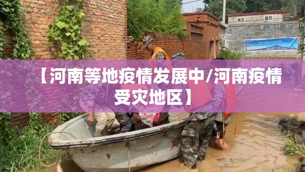 【河南等地疫情发展中/河南疫情受灾地区】 【河南等地疫情发展中/河南疫情受灾地区】