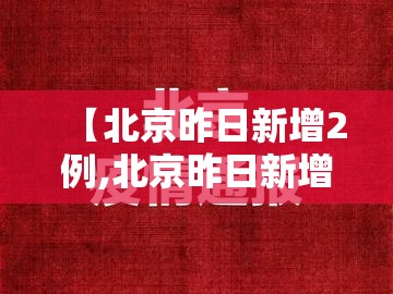 【北京昨日新增2例,北京昨日新增7例】 【北京昨日新增2例,北京昨日新增7例】