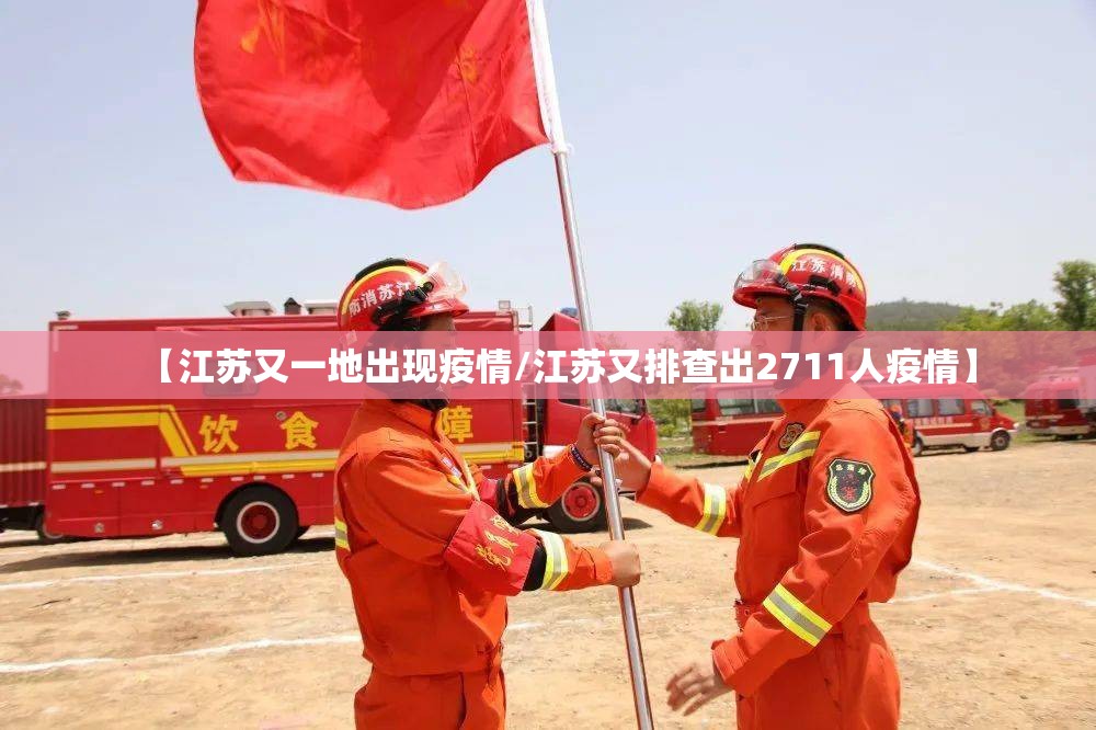 【江苏又一地出现疫情/江苏又排查出2711人疫情】 【江苏又一地出现疫情/江苏又排查出2711人疫情】