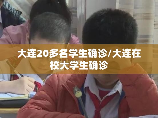 大连20多名学生确诊/大连在校大学生确诊
