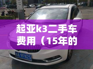 起亚k3二手车费用（15年的起亚k3二手大概多少钱）
