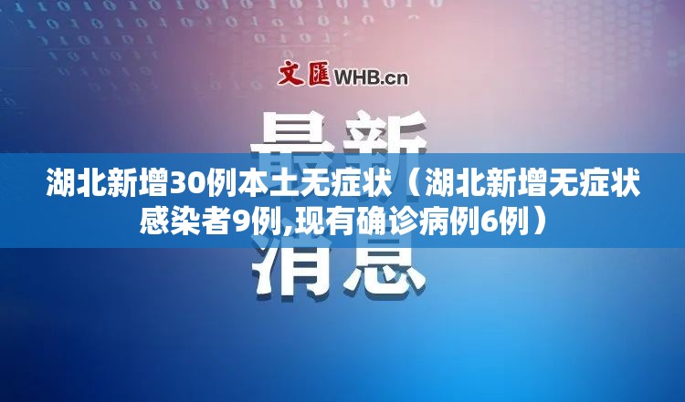 湖北新增30例本土无症状(湖北新增无症状感染者9例,现有确诊病例6例) 湖北新增30例本土无症状(湖北新增无症状感染者9例,现有确诊病例6例)