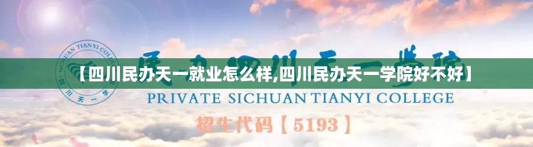 【四川民办天一就业怎么样,四川民办天一学院好不好】