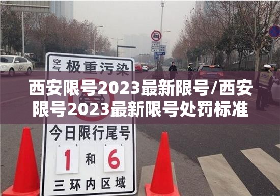 西安限号2023最新限号/西安限号2023最新限号处罚标准 西安限号2023最新限号/西安限号2023最新限号处罚标准