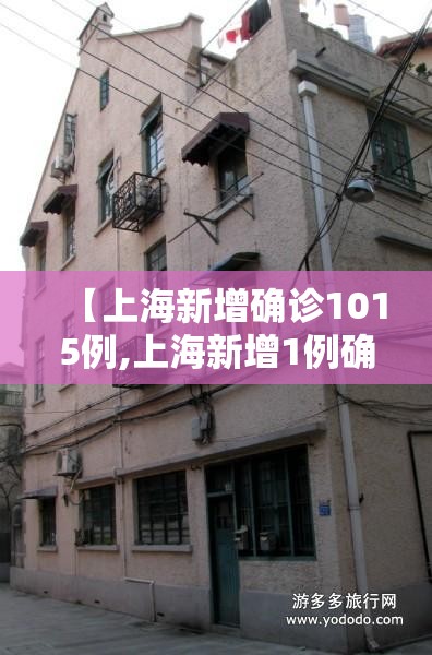 【上海新增确诊1015例,上海新增1例确诊详情公布】 【上海新增确诊1015例,上海新增1例确诊详情公布】