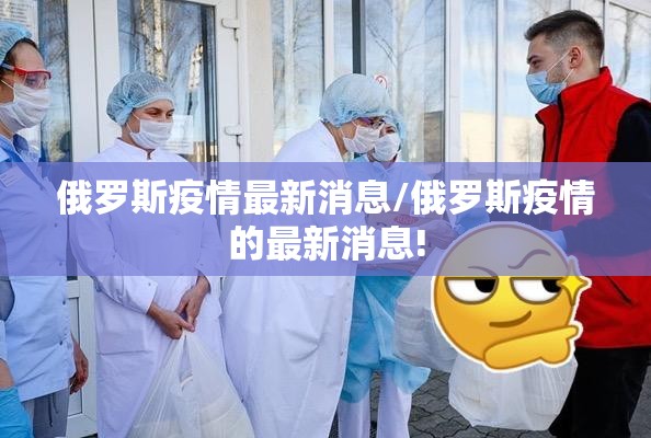 俄罗斯疫情最新消息/俄罗斯疫情的最新消息! 俄罗斯疫情最新消息/俄罗斯疫情的最新消息!