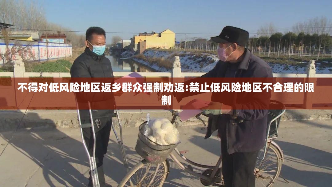 不得对低风险地区返乡群众强制劝返:禁止低风险地区不合理的限制
