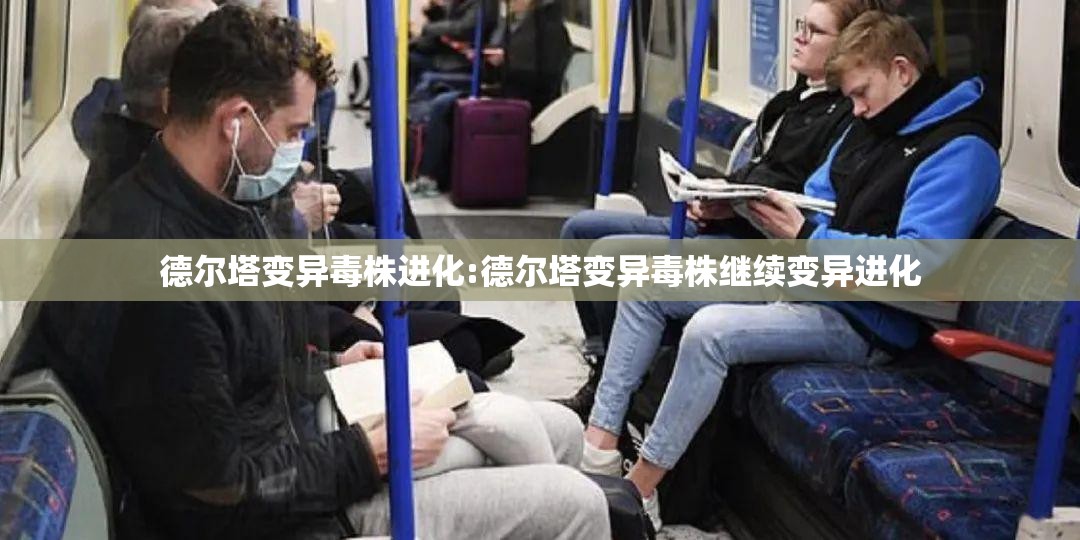 德尔塔变异毒株进化:德尔塔变异毒株继续变异进化 德尔塔变异毒株进化:德尔塔变异毒株继续变异进化