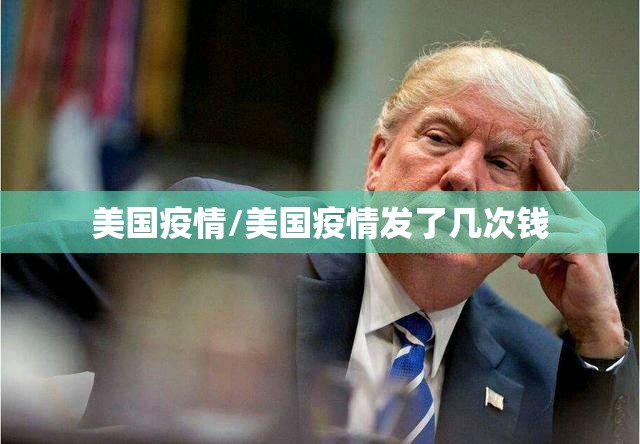 美国疫情/美国疫情发了几次钱 美国疫情/美国疫情发了几次钱