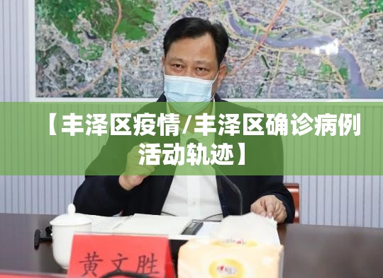 【丰泽区疫情/丰泽区确诊病例活动轨迹】 【丰泽区疫情/丰泽区确诊病例活动轨迹】