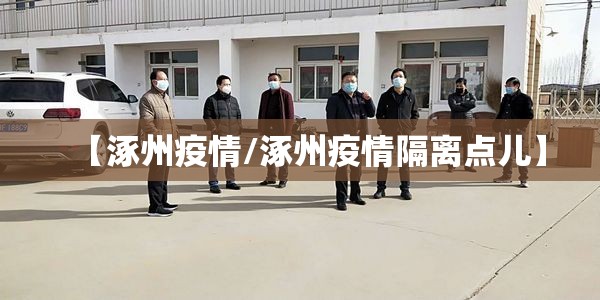 【涿州疫情/涿州疫情隔离点儿】 【涿州疫情/涿州疫情隔离点儿】