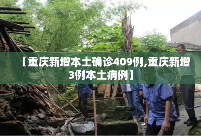 【重庆新增本土确诊409例,重庆新增3例本土病例】 【重庆新增本土确诊409例,重庆新增3例本土病例】
