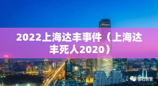 2022上海达丰事件（上海达丰死人2020）
