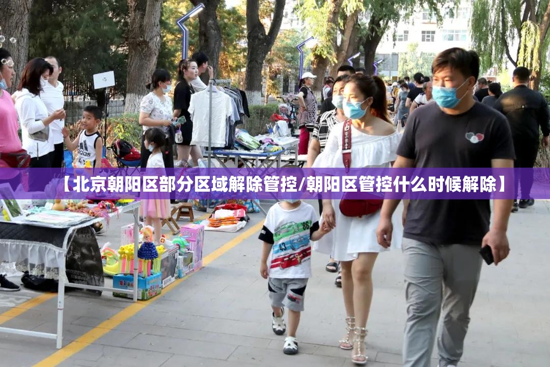 【北京朝阳区部分区域解除管控/朝阳区管控什么时候解除】 【北京朝阳区部分区域解除管控/朝阳区管控什么时候解除】