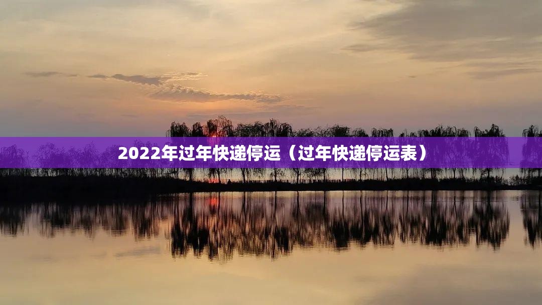 2022年过年快递停运（过年快递停运表）