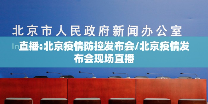 直播:北京疫情防控发布会/北京疫情发布会现场直播 直播:北京疫情防控发布会/北京疫情发布会现场直播