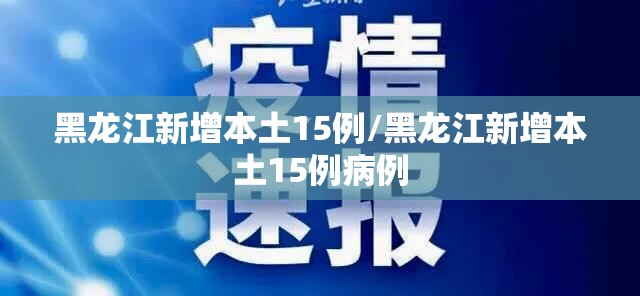 黑龙江新增本土15例/黑龙江新增本土15例病例