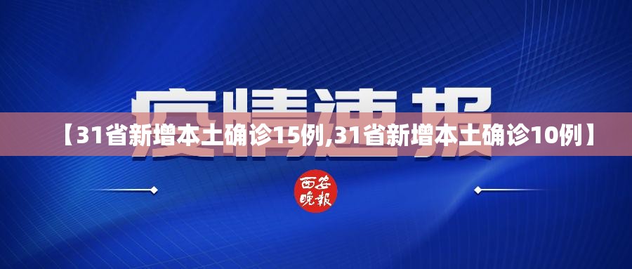 【31省新增本土确诊15例,31省新增本土确诊10例】 【31省新增本土确诊15例,31省新增本土确诊10例】