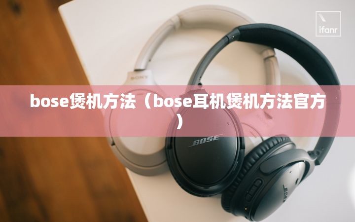 bose煲机方法(bose耳机煲机方法官方) bose煲机方法(bose耳机煲机方法官方)
