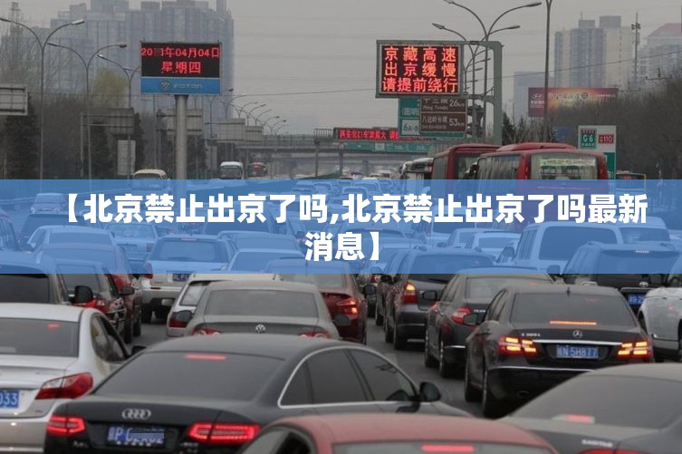 【北京禁止出京了吗,北京禁止出京了吗最新消息】 【北京禁止出京了吗,北京禁止出京了吗最新消息】