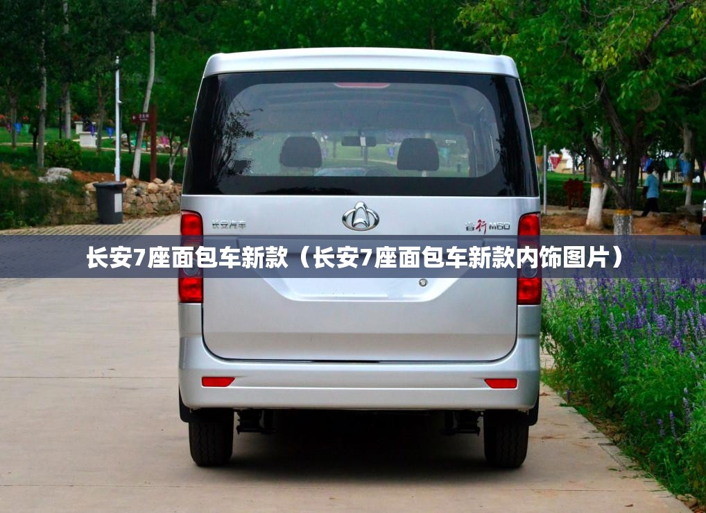 长安7座面包车新款(长安7座面包车新款内饰图片) 长安7座面包车新款(长安7座面包车新款内饰图片)