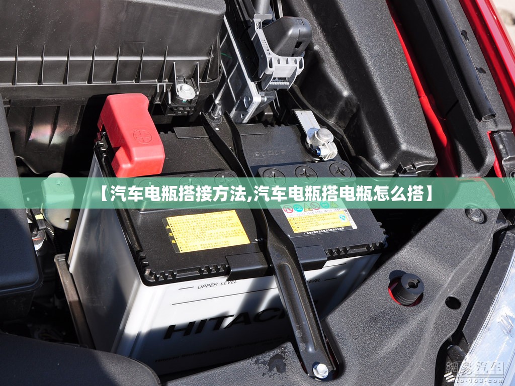 【汽车电瓶搭接方法,汽车电瓶搭电瓶怎么搭】