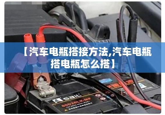 【汽车电瓶搭接方法,汽车电瓶搭电瓶怎么搭】