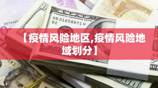 【疫情风险地区,疫情风险地域划分】