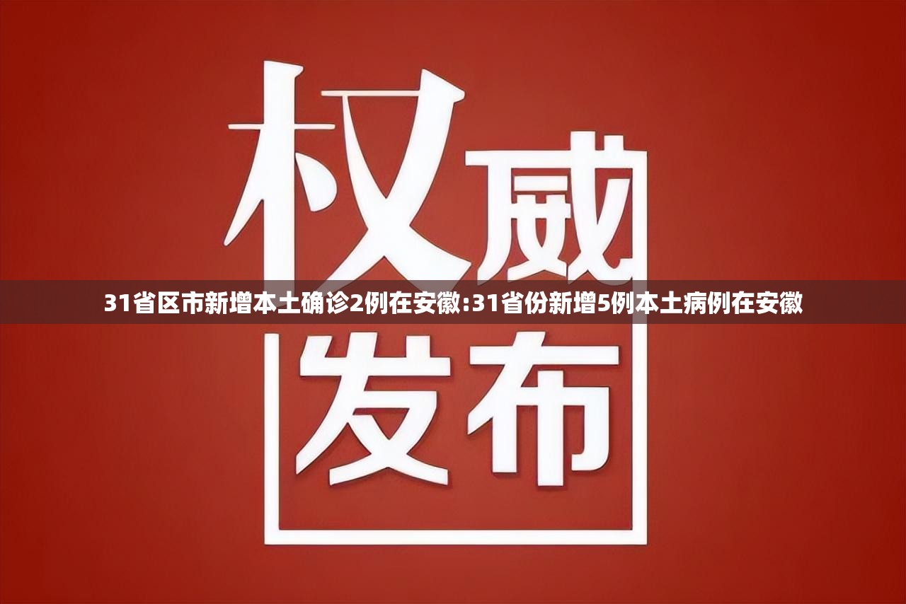31省区市新增本土确诊2例在安徽:31省份新增5例本土病例在安徽 31省区市新增本土确诊2例在安徽:31省份新增5例本土病例在安徽