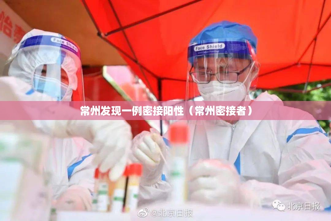 常州发现一例密接阳性(常州密接者) 常州发现一例密接阳性(常州密接者)
