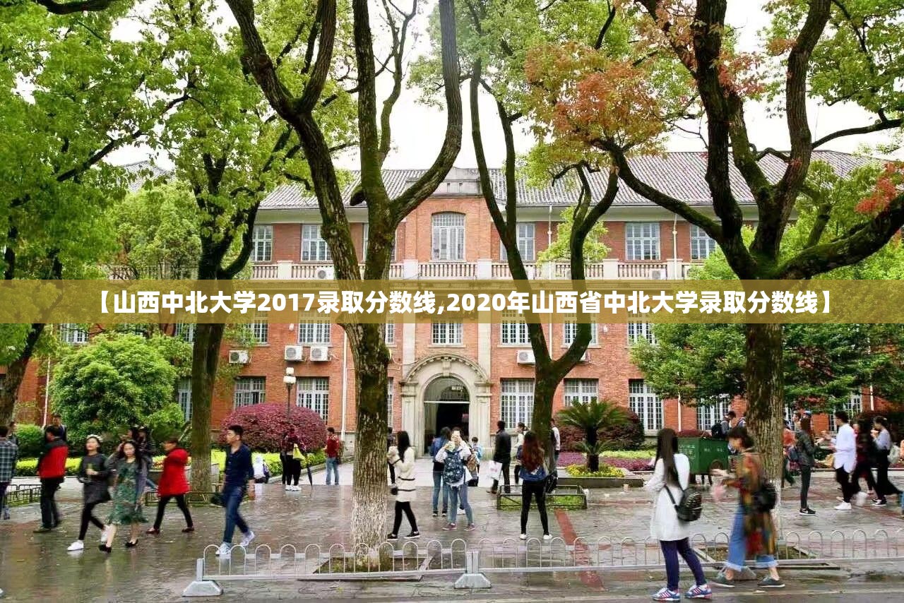 【山西中北大学2017录取分数线,2020年山西省中北大学录取分数线】 【山西中北大学2017录取分数线,2020年山西省中北大学录取分数线】