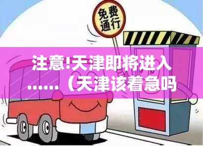 注意!天津即将进入......（天津该着急吗?）