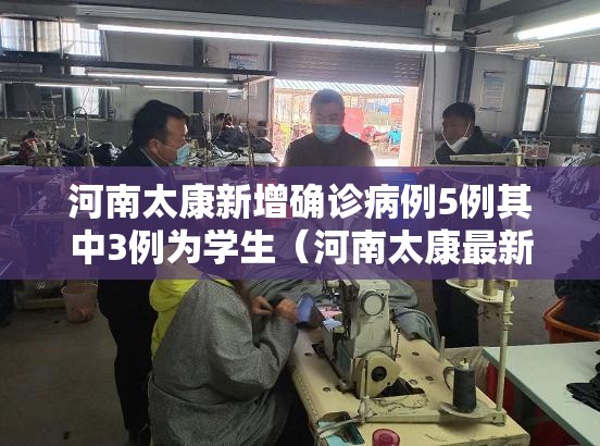 河南太康新增确诊病例5例其中3例为学生(河南太康最新疫情通报) 河南太康新增确诊病例5例其中3例为学生(河南太康最新疫情通报)