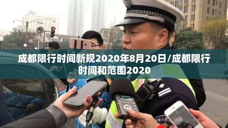 成都限行时间新规2020年8月20日/成都限行时间和范围2020 成都限行时间新规2020年8月20日/成都限行时间和范围2020