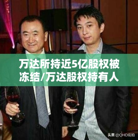万达所持近5亿股权被冻结/万达股权持有人名单 万达所持近5亿股权被冻结/万达股权持有人名单