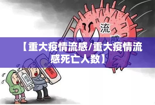 【重大疫情流感/重大疫情流感死亡人数】 【重大疫情流感/重大疫情流感死亡人数】
