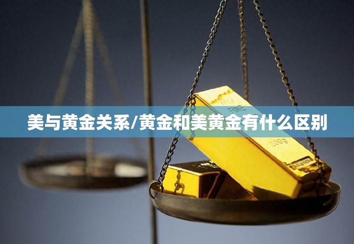 美与黄金关系/黄金和美黄金有什么区别 美与黄金关系/黄金和美黄金有什么区别