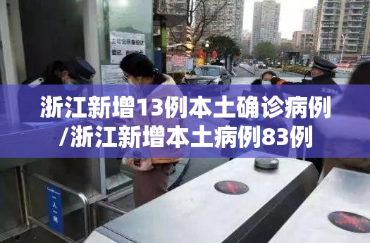 浙江新增13例本土确诊病例/浙江新增本土病例83例 浙江新增13例本土确诊病例/浙江新增本土病例83例