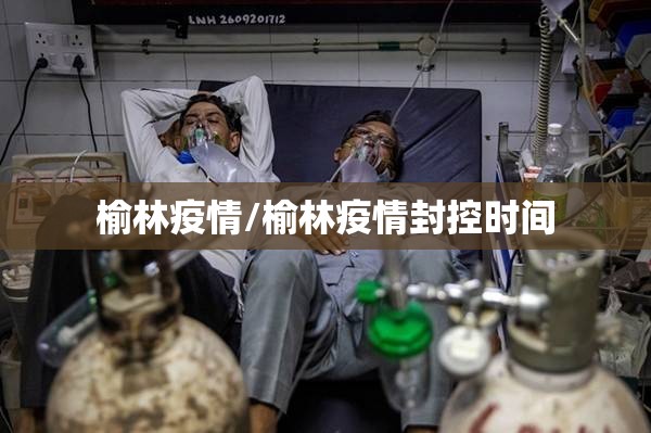 榆林疫情/榆林疫情封控时间 榆林疫情/榆林疫情封控时间