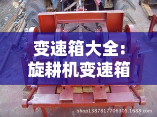变速箱大全:旋耕机变速箱大全 变速箱大全:旋耕机变速箱大全