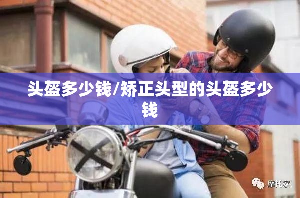 头盔多少钱/矫正头型的头盔多少钱 头盔多少钱/矫正头型的头盔多少钱