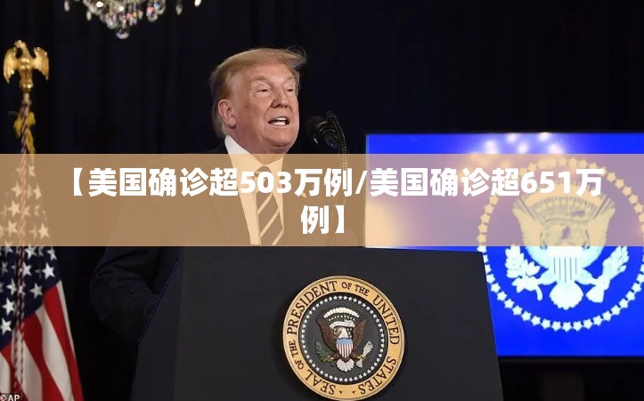 【美国确诊超503万例/美国确诊超651万例】 【美国确诊超503万例/美国确诊超651万例】