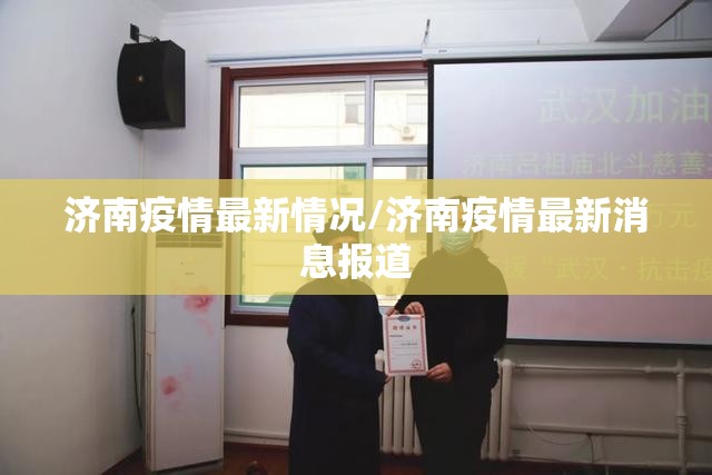 济南疫情最新情况/济南疫情最新消息报道 济南疫情最新情况/济南疫情最新消息报道