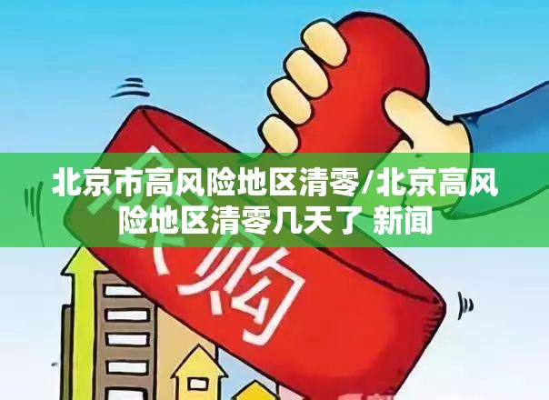 北京市高风险地区清零/北京高风险地区清零几天了 新闻 北京市高风险地区清零/北京高风险地区清零几天了 新闻