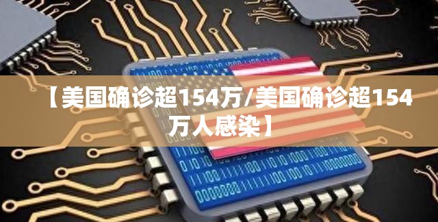 【美国确诊超154万/美国确诊超154万人感染】