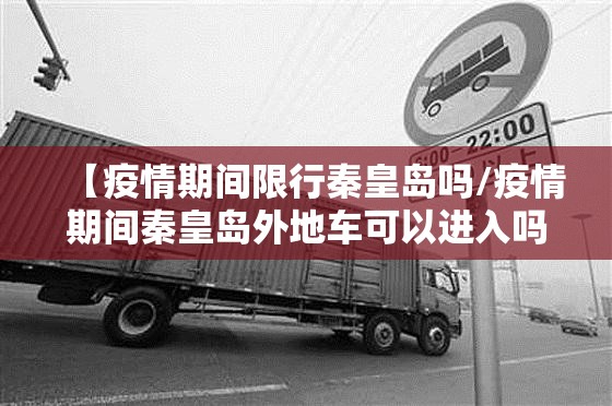 【疫情期间限行秦皇岛吗/疫情期间秦皇岛外地车可以进入吗】