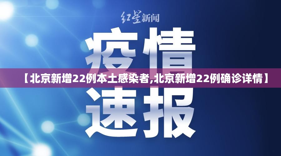 【北京新增22例本土感染者,北京新增22例确诊详情】 【北京新增22例本土感染者,北京新增22例确诊详情】