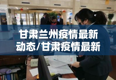 甘肃兰州疫情最新动态/甘肃疫情最新数据消息兰州 甘肃兰州疫情最新动态/甘肃疫情最新数据消息兰州