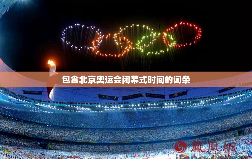 包含北京奥运会闭幕式时间的词条 包含北京奥运会闭幕式时间的词条